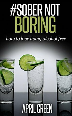 #Sober Not Boring: How to Love Living Alcohol Free by April Green