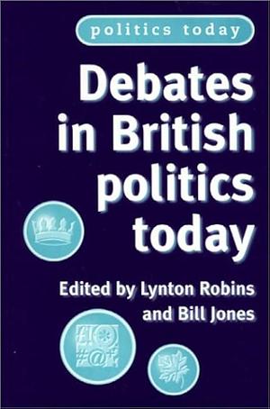Debates in British Politics Today by Lynton J. Robins, Bill Jones