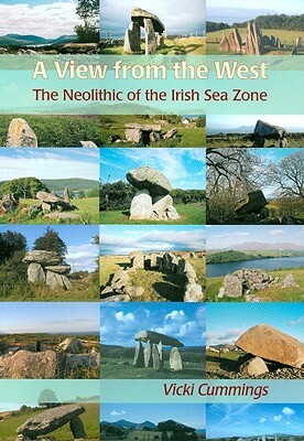 A View from the West: The Neolithic of the Irish Sea Zone by Vicki Cummings