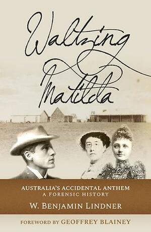 Waltzing Matilda - Australia's Accidental Anthem by W. Benjamin Lindner