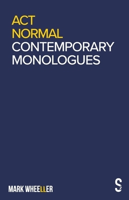 Act Normal: Contemporary Monologues by Mark Wheeller