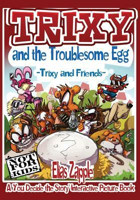 Trixy and the Troublesome Egg: Trixy and Friends by Elias Zapple