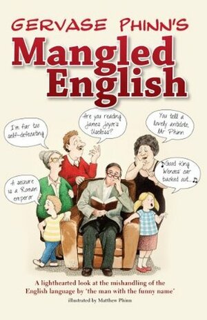Gervase Phinn's Mangled English: A lighthearted look at the mishandling of the English language by 'the man with the funny name by Matthew Phinn, Gervase Phinn
