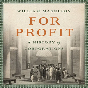 For Profit: A History of Corporations by William Magnuson