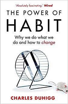 The Power of Habit: Why We Do What We Do, and How to Change by Charles Duhigg