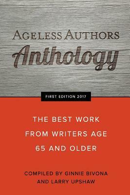 Ageless Authors Anthology: The Best Work From Writers 65 and Older by Ginnie Bivona, Larry Upshaw, Various Senior Writers