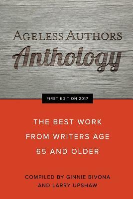 Ageless Authors Anthology: The Best Work From Writers 65 and Older by Various Senior Writers, Larry Upshaw, Ginnie Bivona