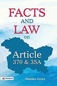 Facts and Law on Article 370 & 35A by Monika Arora
