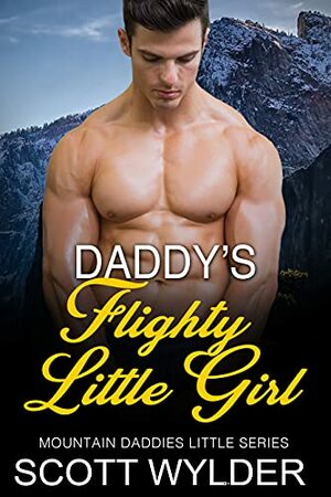 Daddy's Flighty Little Girl: An Age Play, DDlg, Instalove, Standalone, Romance by Scott Wylder