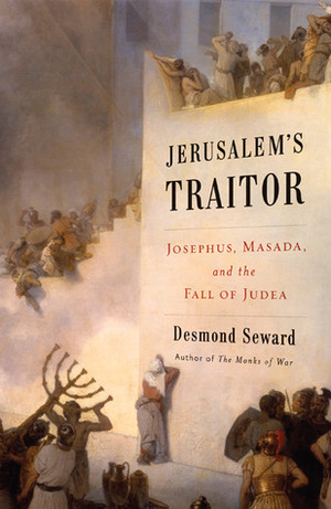 Jerusalem's Traitor: Josephus, Masada, and the Fall of Judea by Desmond Seward