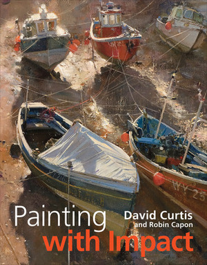 Painting with Impact by David Curtis, Robin Capon