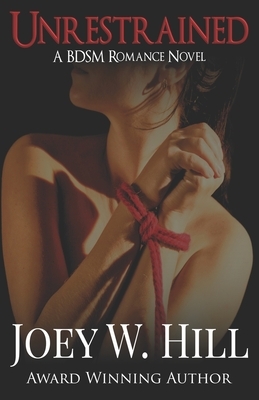 Unrestrained: A BDSM Romance Novel by Joey W. Hill