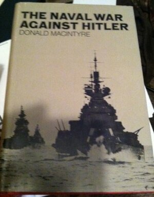 The Naval War Against Hitler by Donald Macintyre