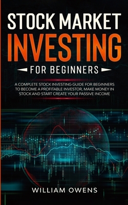 Stock Market Investing for Beginners: A Complete Stock Investing Guide for Beginners to Become a Profitable Investor, Make Money in Stock and Start Cr by William Owens