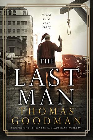 The Last Man: A Novel of the 1927 Santa Claus Bank Robbery by Thomas Goodman