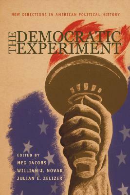 The Democratic Experiment: New Directions in American Political History by Meg Jacobs, William J. Novak, Joanne B. Freeman
