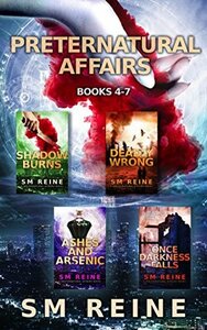 Preternatural Affairs, Books 4-7: Shadow Burns, Deadly Wrong, Ashes and Arsenic, and Once Darkness Falls by S.M. Reine