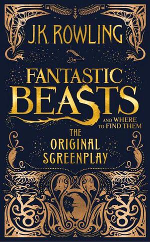 Fantastic Beasts and Where to Find Them: The Original Screenplay by J.K. Rowling