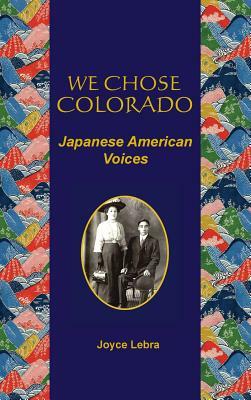 We Chose Colorado: Japanese American Voices by Joyce Lebra