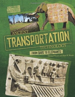 Ancient Transportation Technology: From Oars to Elephants by Mary B. Woods, Michael Woods