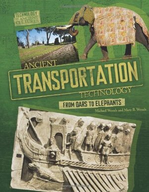 Ancient Transportation Technology: From Oars to Elephants by Michael Woods, Mary B. Woods