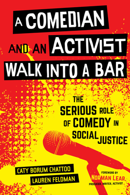 A Comedian and an Activist Walk Into a Bar, Volume 1: The Serious Role of Comedy in Social Justice by Caty Borum Chattoo, Lauren Feldman