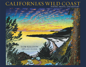 California's Wild Coast: Poetry, Prints, and History by Tom Killion
