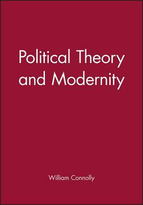 Political Theory and Modernity by William Connolly