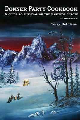 Donner Party Cookbook: A Guide to Survival on the Hastings Cutoff by Terry Del Bene