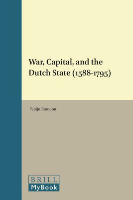 War, Capital, and the Dutch State (1588-1795) by Pepijn Brandon