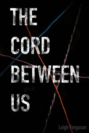 The Cord Between Us by Leigh Ferguson