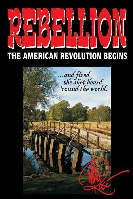 Rebellion: The American Revolution Begins by Mike Rose