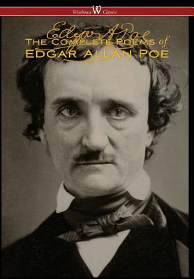 Complete Poems of Edgar Allan Poe (the Authoritative Edition - Wisehouse Classics) by Edgar Allan Poe