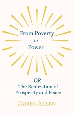 From Poverty to Power - OR, The Realization of Prosperity and Peace by James Allen