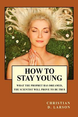 How to Stay Young by Christian D. Larson