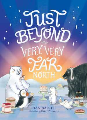 Just Beyond the Very, Very Far North by Kelly Pousette, Dan Bar-el