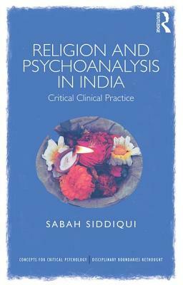 Religion and Psychoanalysis in India: Critical Clinical Practice by Sabah Siddiqui