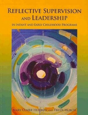Reflective Supervision and Leadership for Infant and Early Childhood by Mary Claire Heffron, Trudi Murch