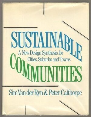 Sustainable Communities: A New Design Synthesis for Cities, Suburbs, and Towns by David Katz, David Morris, John Todd, Sim Van der Ryn, Clare Cooper Marcus, Paul Hawken, Peter Calthorpe, Fred Reid