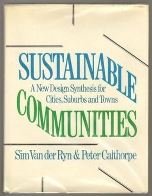 Sustainable Communities: A New Design Synthesis for Cities, Suburbs, and Towns by David Katz, John Todd, Peter Calthorpe, David Morris, Paul Hawken, Sim Van der Ryn, Fred Reid, Clare Cooper Marcus