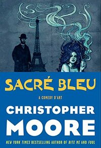 Sacré Bleu: A Comedy d'Art by Christopher Moore
