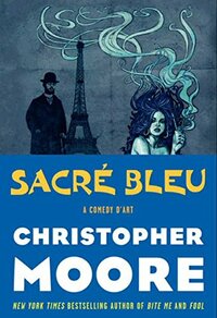 Sacré Bleu: A Comedy d'Art by Christopher Moore