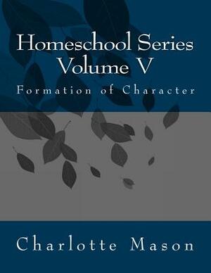 Homeschool Series Volume V: Formation of Character by Charlotte Mason