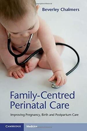 Family-Centred Perinatal Care by Beverley Chalmers