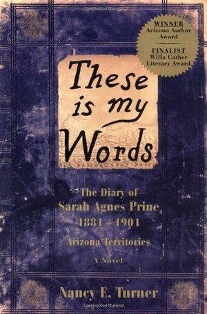 These Is My Words: The Diary of Sarah Agnes Prine, 1881-1901, Arizona Territories by Nancy E. Turner