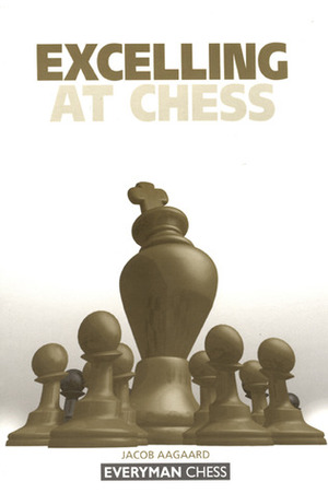 Excelling at Chess by Jacob Aagaard
