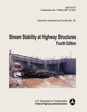 Stream Stability at Highway Structures: Fourth Edition by Federal Highway Administration, U. S. Department of Transportation