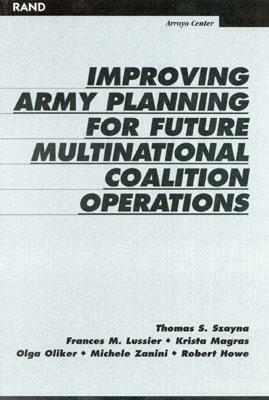 Improving Army Planning for Future Multinational Coalition Operations by Thomas S. Szayna, Frances M. Lussier, Krista Magras