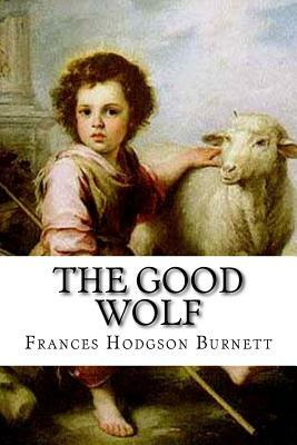 The Good Wolf Frances Hodgson Burnett by Frances Hodgson Burnett