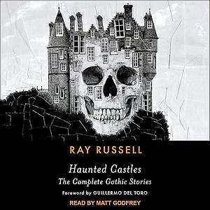 Haunted Castles: The Complete Gothic Stories by Ray Russell